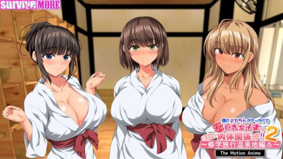 僕のデカちんがきっかけでイケイケ巨乳女子達とまさかの肉体関係にっ！！2〜修学旅行温泉地編〜 The Motion Anime(survive more)｜FANZA同人
