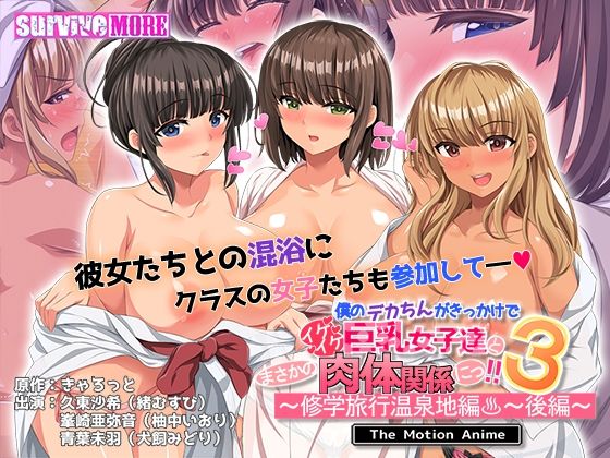 僕のデカちんがきっかけでイケイケ巨乳女子達とまさかの肉体関係にっ!!3〜修学旅行温泉地編〜 後編 The Motion Anime(survive more)|FANZA同人