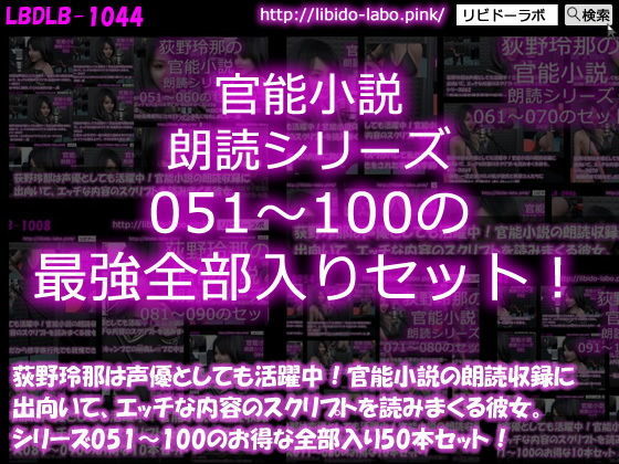 【△1500】荻野玲那は声優としても活躍中！官能小説の朗読収録に出向いて、エッチな内容のスクリプトを読みまくる彼女。シリーズ051〜100の最強全部入り50本セット！(Libido-Labo) - FANZA同人