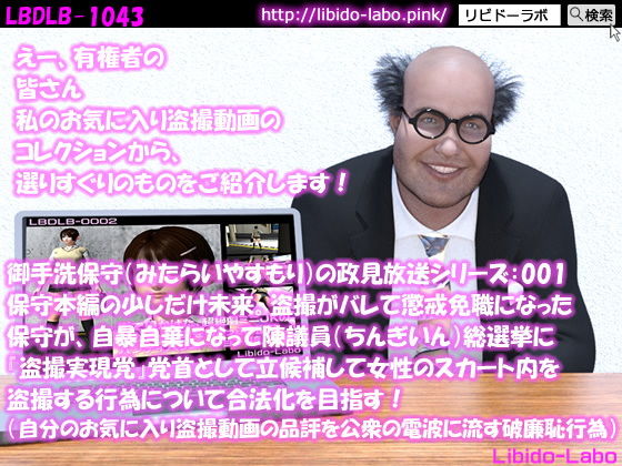【●100】御手洗保守（みたらいやすもり）の政見放送シリーズ:001 保守本編の少しだけ未来。盗撮がバレて懲戒免職になった保守が、自暴自棄になって陳議員総選挙に『盗撮実現党』党首として立候補して女性のスカート内を盗撮する行為について合法化を目指す！（自分のお気に入り盗撮動画の品評を公衆の電波に流す破廉恥行為）(Libido-Labo) - FANZA同人