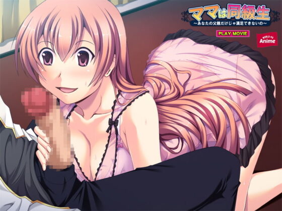 ママは同級生〜あなたの父親だけじゃ満足できないの〜 PLAY MOVIE(WorldPG Anime) - FANZA同人